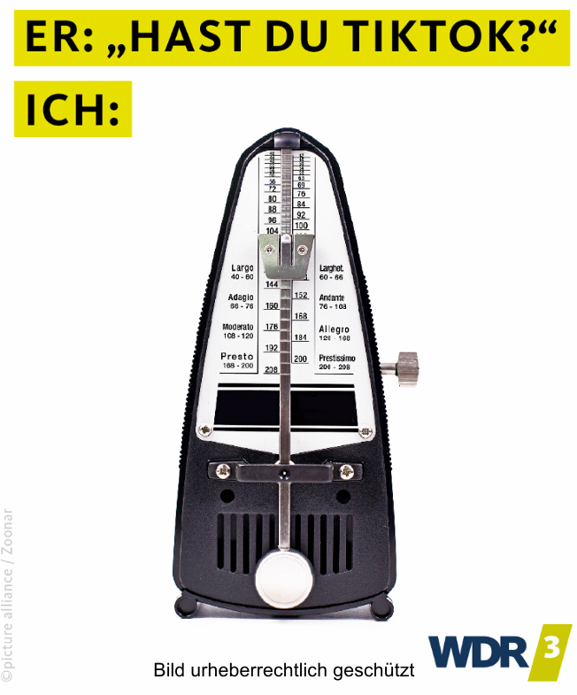 Meme: Oben Text 'Er: „Hast du TikTok?“ Ich:' und darunter ein schwarzes Metronom auf weißem Hintergrund